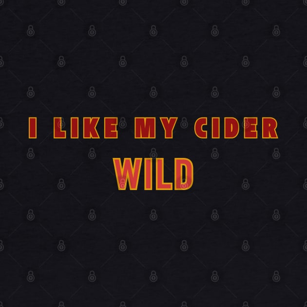 I Like My Cider WILD. Classic Cider Style by SwagOMart